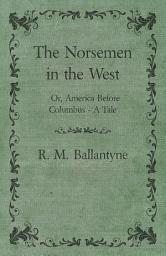 Icon image The Norsemen in the West; Or, America Before Columbus - A Tale