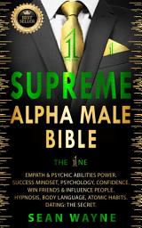 Icon image SUPREME ALPHA MALE BIBLE. The 1ne: EMPATH & PSYCHIC ABILITIES POWER. SUCCESS MINDSET, PSYCHOLOGY, CONFIDENCE. WIN FRIENDS & INFLUENCE PEOPLE. HYPNOSIS, BODY LANGUAGE, ATOMIC HABITS. DATING: THE SECRET.