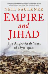 Icon image Empire and Jihad: The Anglo-Arab Wars of 1870-1920