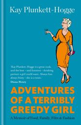Icon image Adventures of a Terribly Greedy Girl: A Memoir of Food, Family, Film & Fashion