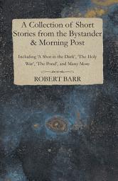 Icon image A Collection of Short Stories from the Bystander & Morning Post - Including 'A Shot in the Dark', 'The Holy War', 'The Pond', and Many More