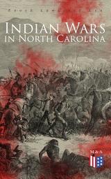 Icon image Indian Wars in North Carolina: Cherokee War, Tuscarora War, Cheraw Wars, French and Indian War - With Original Photos & Maps