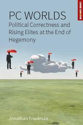 Icon image PC Worlds: Political Correctness and Rising Elites at the End of Hegemony