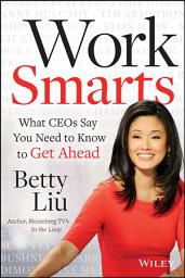 Icon image Work Smarts: What CEOs Say You Need To Know to Get Ahead