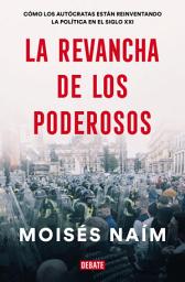 Icon image La revancha de los poderosos: Cómo los autócratas están reinventando la política en el siglo XXI