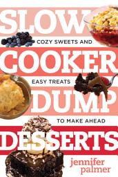 Icon image Slow Cooker Dump Desserts: Cozy Sweets and Easy Treats to Make Ahead
