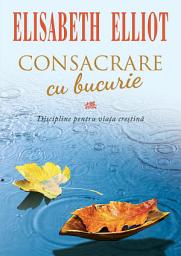 Icon image Consacrare cu bucurie: Discipline pentru viata crestina