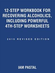 Icon image 12-Step Workbook for Recovering Alcoholics, Including Powerful 4th-Step Worksheets: 2015 Revised Edition