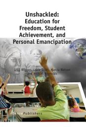 Icon image Unshackled: Education for Freedom, Student Achievement, and Personal Emancipation