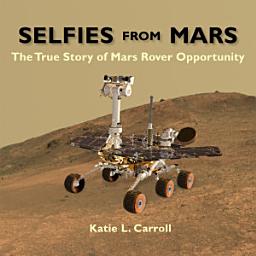 Icon image Selfies From Mars: The True Story of Mars Rover Opportunity