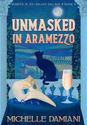 Icon image Unmasked in Aramezzo: Murder in an Italian Village, Book 3