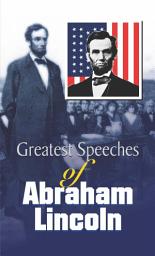 Icon image Greatest Speeches of Abraham Lincoln: Greatest Speeches of Abraham Lincoln by Abraham Lincoln: Abraham Lincoln's Memorable Speeches