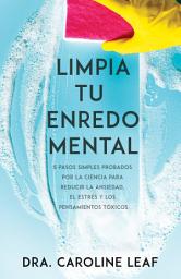 Icon image Limpia tu enredo mental: 5 pasos simples probados por la ciencia para reducir la ansiedad, el estrés y los pensamientos tóxicos