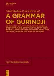 Icon image A Grammar of Gurindji: As spoken by Violet Wadrill, Ronnie Wavehill, Dandy Danbayarri, Biddy Wavehill, Topsy Dodd Ngarnjal, Long Johnny Kijngayarri, Banjo Ryan, Pincher Nyurrmiari and Blanche Bulngari