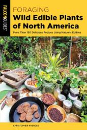 Icon image Foraging Wild Edible Plants of North America: More than 150 Delicious Recipes Using Nature's Edibles, Edition 2