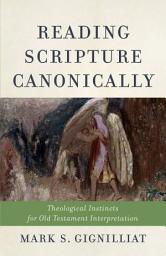 Icon image Reading Scripture Canonically: Theological Instincts for Old Testament Interpretation