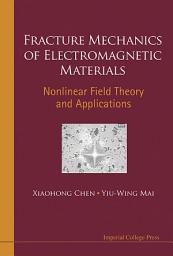 Icon image Fracture Mechanics of Electromagnetic Materials: Nonlinear Field Theory and Applications