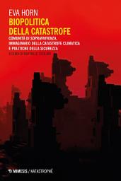 Icon image Biopolitica della catastrofe: Comunità di sopravvivenza, immaginario della catastrofe climatica e politiche della sicurezza