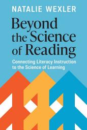 Icon image Beyond the Science of Reading: Connecting Literacy Instruction to the Science of Learning