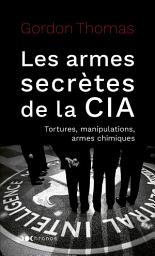 Icon image Les armes secrètes de la CIA: Tortures, manipulations, armes chimiques