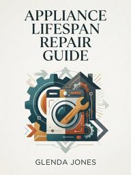 Icon image Appliance Lifespan Repair Guide: Save Money with DIY Maintenance
