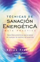 Icon image Técnicas de sanación energética. Guía práctica: Sencillas prácticas para sanar el cuerpo, la mente y el espíritu