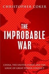 Icon image The Improbable War: China, The United States and Logic of Great Power Conflict
