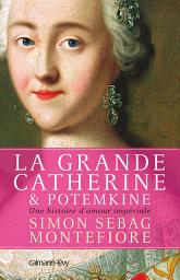 Icon image La Grande Catherine et Potemkine: Une histoire d'amour impériale