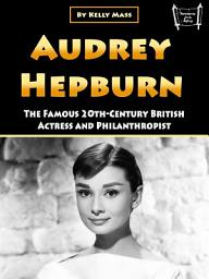 Icon image Audrey Hepburn: The Famous 20th-Century British Actress and Philanthropist