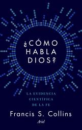 Icon image ¿Cómo habla Dios?: La evidencia científica de la fe