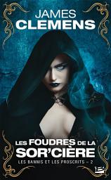 Icon image Les Bannis et les Proscrits, T2 : Les Foudres de la Sor'cière