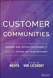 Icon image Customer Communities: Engage and Retain Customers to Build the Future of Your Business