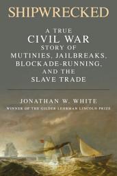 Icon image Shipwrecked: A True Civil War Story of Mutinies, Jailbreaks, Blockade-Running, and the Slave Trade
