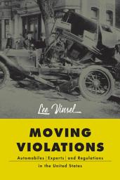 Icon image Moving Violations: Automobiles, Experts, and Regulations in the United States