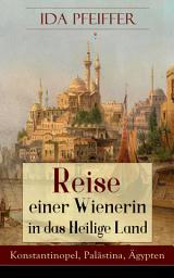 Icon image Reise einer Wienerin in das Heilige Land - Konstantinopel, Palästina, Ägypten: Von Wien nach Konstantinopel, Brussa, Beirut, Jaffa, Jerusalem, dem Jordan und todten Meere, nach Nazareth, Damaskus, Libanon, Alexandrien, Kairo, durch die Wüste an das rothe Meer u.s.w.