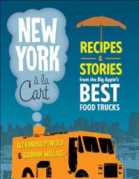 Icon image New York a la Cart: Recipes and Stories from the Big Apple's Best Food Trucks