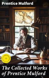 Icon image The Collected Works of Prentice Mulford: Enriched edition. Thoughts Are Things, The God In You, Your Forces and How to Use Them, Life By Land and Sea, Swamp Angel and more