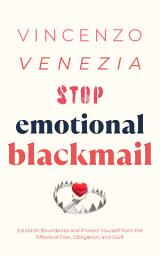 Icon image Stop Emotional Blackmail: Establish Boundaries and Protect Yourself from the Effects of Fear, Obligation, and Guilt