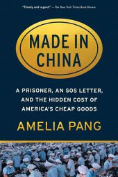 Icon image Made in China: A Prisoner, an SOS Letter, and the Hidden Cost of America's Cheap Goods