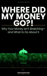 Icon image Where Did My Money Go?!: Why Your Money Isn’t Stretching—and What to Do About It