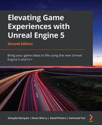 Icon image Elevating Game Experiences with Unreal Engine 5: Bring your game ideas to life using the new Unreal Engine 5 and C++, Edition 2