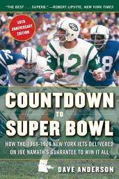 Icon image Countdown to Super Bowl: How the 1968-1969 New York Jets Delivered on Joe Namath's Guarantee to Win it All