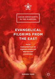 Icon image Evangelical Pilgrims from the East: Faith Fundamentals of Korean American Protestant Diasporas
