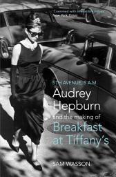 Icon image Fifth Avenue, 5 A.M.: Audrey Hepburn in Breakfast at Tiffany's