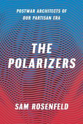 Icon image The Polarizers: Postwar Architects of Our Partisan Era