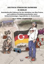 Icon image Deutsch-Türkische Rapmusik in Berlin: Soziokulturelle Faktoren bei der Selektion von Rap-Texten und auditiven Produktionsmethoden unter türkischstämmigen Jugendlichen in Deutschland