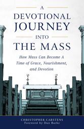 Icon image Devotional Journey into the Mass: How Mass Can Become a Time of Grace, Nourishment, and Devotion