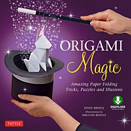 Icon image Origami Magic Ebook: Amazing Paper Folding Tricks, Puzzles and Illusions: Origami Book with 17 Projects and Downloadable Video Instructions