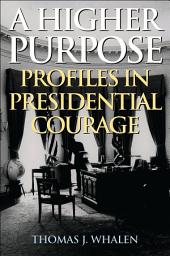 Icon image A Higher Purpose: Profiles in Presidential Courage