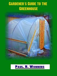 Icon image Gardener’s Guide to the Greenhouse: Beginners Guide to Greenhouse Materials and Construction